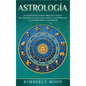 Astrología: Lo que necesita saber sobre los 12 signos del Zodiaco, las cartas del tarot, la numerología y el despertar de la kundalini - Hardcover