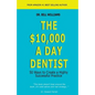 The $10,000 a Day Dentist: 50 Ways to Create a Highly Successful Practice - Paperback