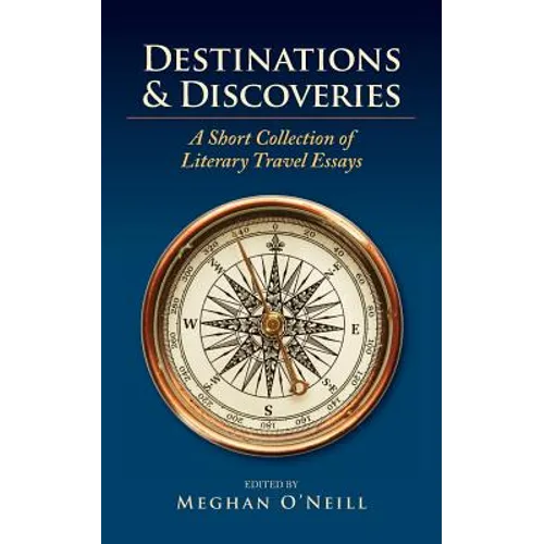 Destinations & Discoveries: A Short Collection of Literary Travel Essays - Paperback