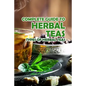 Complete Guide to Herbal Teas: Types of Herbal Teas: Herbal Teas - Paperback