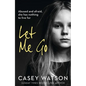 Let Me Go: Abused and Afraid, She Has Nothing to Live for - Paperback
