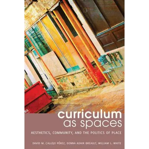 Curriculum as Spaces: Aesthetics, Community, and the Politics of Place - Paperback