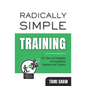 Radically Simple Training: Pro Tips and Strategies for Exceptional Speakers and Trainers - Paperback