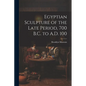 Egyptian Sculpture of the Late Period, 700 B.C. to A.D. 100 - Paperback