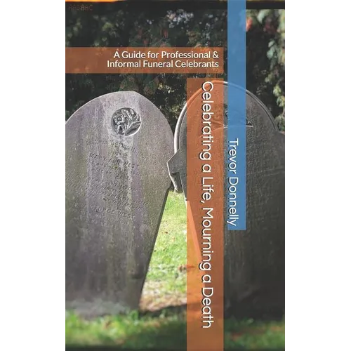 Celebrating a Life, Mourning a Death: A Guide for Professional & Informal Funeral Celebrants - Paperback
