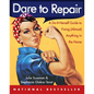 Dare to Repair: A Do-It-Herself Guide to Fixing (Almost) Anything in the Home - Paperback