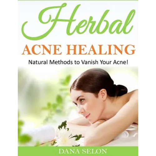 Herbal Acne Healing: Natural Methods to Vanish Your Acne! - Paperback