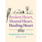 Broken Heart, Shared Heart, Healing Heart: Navigating the Loss of Your Pet - Hardcover