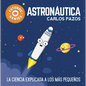 Astronáutica / Space for Smart Kids: La Ciencia Explicada a Los Más Pequeños / Science Explained to the Little Ones - Hardcover
