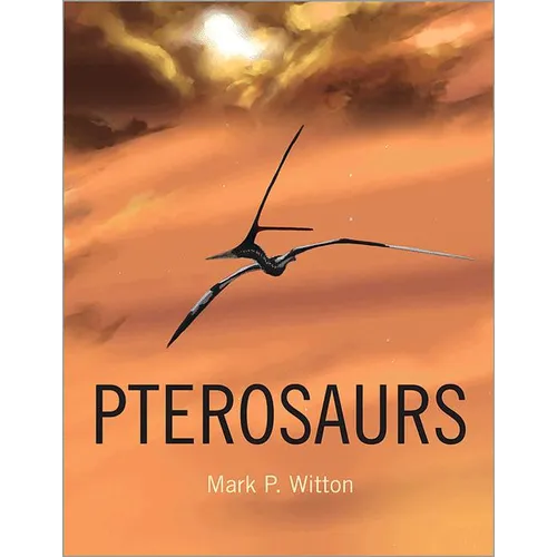 Pterosaurs: Natural History, Evolution, Anatomy - Hardcover