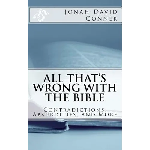 All That's Wrong with the Bible: Contradictions, Absurdities, and More: 2nd expanded edition - Paperback