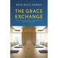 The Grace Exchange: Optimizing the infrastructure of God's currencies to rebuild your life, regardless of your starting point - Paperback