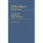 Public Library User Fees: The Use and Finance of Public Libraries - Hardcover