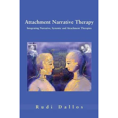 Attachment Narrative Therapy: Integrating Systemic, Narrative and Attachment Approaches - Paperback