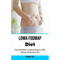 Low Fodmap Diet: Easy and Healthy Low-fodmap Recipes to With Delicious and Nutritious Diet - Paperback