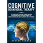 Cognitive Behavioral Therapy: The Ultimate Guide to Using CBT to Rewire Your Brain and Overcoming Anxiety, Depression, Phobias, PTSD, Compulsive Beh - Paperback