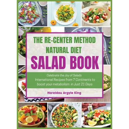 The Re-Center Method Natural Diet Salad Book: Celebrate the Joy of Salad International Recipes from 7 Continents to boost your metabolism in Just 21 D - Hardcover