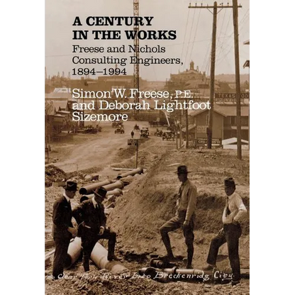 A Century in the Works: Freese and Nichols Consulting Engineers, 1894-1994 - Hardcover