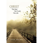 Christ: The Way, the Truth, and the Life - Hardcover