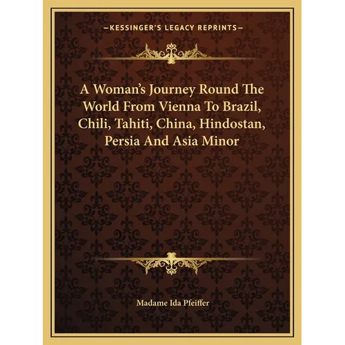 A Woman's Journey Round The World From Vienna To Brazil, Chili, Tahiti, China, Hindostan, Persia And Asia Minor - Paperback