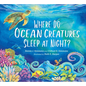 Where Do Ocean Creatures Sleep at Night? - Hardcover