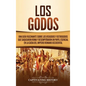 Los Godos: Una Guía Fascinante sobre Los Visigodos y Ostrogodos Que Saquearon Roma y Desempeñaron un Papel Esencial en La Caída d - Hardcover