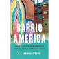 Barrio America: How Latino Immigrants Saved the American City - Hardcover