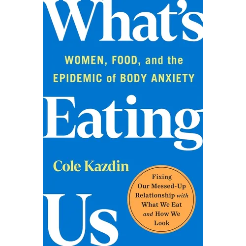 What's Eating Us: Women, Food, and the Epidemic of Body Anxiety - Paperback