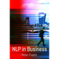 NLP in Business: A practical companion guide for applying NLP easily, powerfully and elegantly in your professional environment - Paperback
