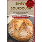 Simply Sourdough: A Foolproof Beginner's Guide to Delicious Bread, with Step-by-Step Instructions Anyone Can Master - Paperback