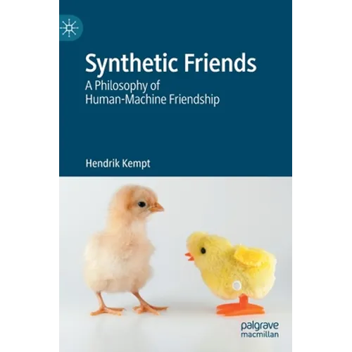 Synthetic Friends: A Philosophy of Human-Machine Friendship - Hardcover