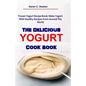 The Delicious Yogurt Cook Book: Frozen Yogurt Recipe Book: Make Yogurt With Healthy Recipes From Around The World - Paperback