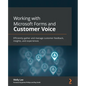 Working with Microsoft Forms and Customer Voice: Efficiently gather and manage customer feedback, insights, and experiences - Paperback