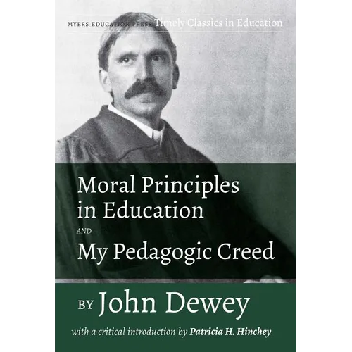 Moral Principles in Education and My Pedagogic Creed by John Dewey: With a Critical Introduction by Patricia H. Hinchey - Paperback