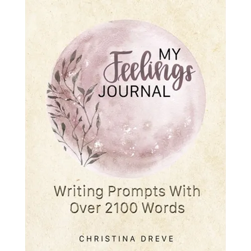 My Feelings Journal: Writing Prompts With Over 2100 Emotion Words - Paperback