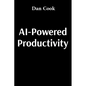 AI-Powered Productivity: How Artificial Intelligence Can Transform Your Work and Life - Paperback