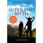 The Super Dad Myth: Doing Just Enough: A Low-Bar Guide to Raising Kids Who Won't Totally Hate You - Paperback