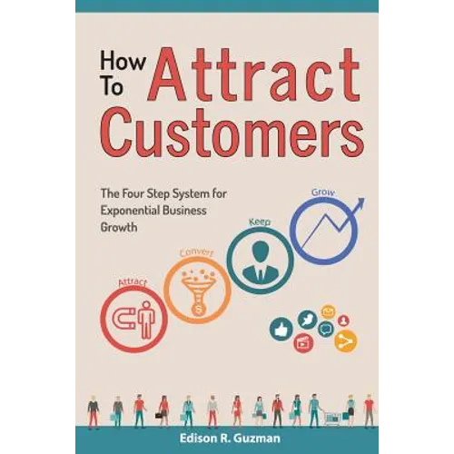How To Attract Customers: The Four Step System for Exponential Business Growth - Paperback