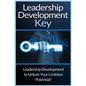 Leadership Development Key: The Ultimate Guide To Leadership: Develop Self Confidence, Become A Great Leader, And Unlock Your Limitless Potential! - Paperback