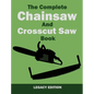 The Complete Chainsaw and Crosscut Saw Book (Legacy Edition): Saw Equipment, Technique, Use, Maintenance, And Timber Work - Hardcover