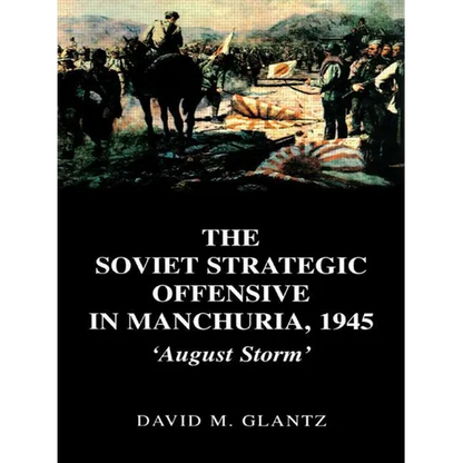 The Soviet Strategic Offensive in Manchuria, 1945: 'August Storm' - Paperback