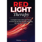 Red Light Therapy: A Complete Guide to Red Light Therapy for Acne, Fat Loss, Skin Damage, Anti-Aging, Hair Loss, Pain and More - Paperback