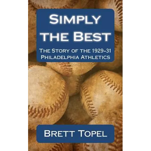 Simply the Best: The Story of the 1929-31 Philadelphia Athletics - Paperback
