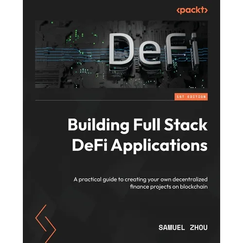 Building Full Stack DeFi Applications: A practical guide to creating your own decentralized finance projects on blockchain - Paperback