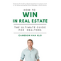 How to Win in Real Estate: The Ultimate Guide for Realtors - Hardcover