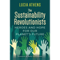 The Sustainability Revolutionists: Heroes and Hope for Our Planet's Future - Paperback