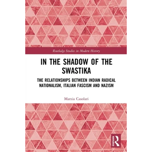 In the Shadow of the Swastika: The Relationships Between Indian Radical Nationalism, Italian Fascism and Nazism - Paperback