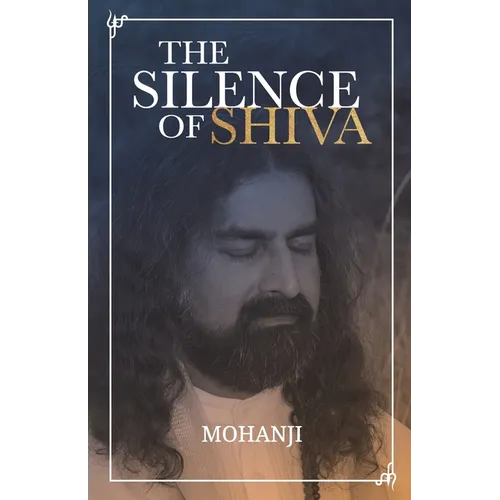 The Silence of Shiva: Essential Essays & Answers About Spiritual Paths & Liberation - Paperback