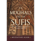 The Mughals and the Sufis: Islam and Political Imagination in India, 1500-1750 - Hardcover