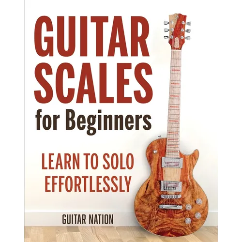 Guitar Scales for Beginners: Learn to Solo Effortlessly - Paperback
